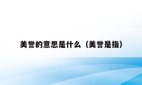 美誉的意思是什么（美誉是指）