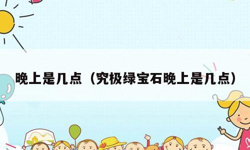 晚上是几点（究极绿宝石晚上是几点）