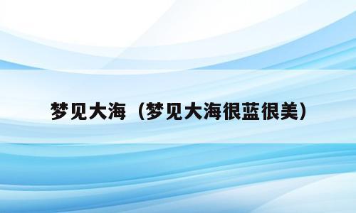梦见大海（梦见大海很蓝很美）