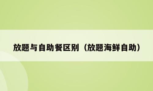 放题与自助餐区别（放题海鲜自助）