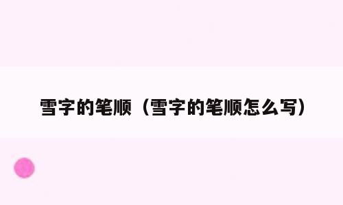 雪字的笔顺（雪字的笔顺怎么写）