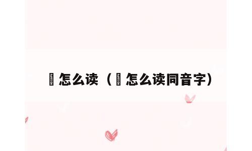 浄怎么读（浄怎么读同音字）