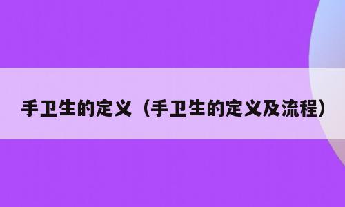 手卫生的定义（手卫生的定义及流程）