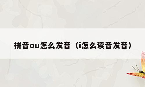 拼音ou怎么发音（i怎么读音发音）