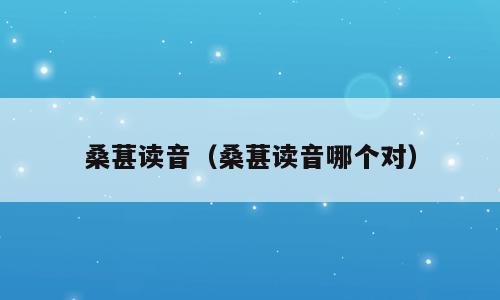 桑葚读音（桑葚读音哪个对）
