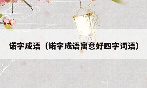 诺字成语（诺字成语寓意好四字词语）