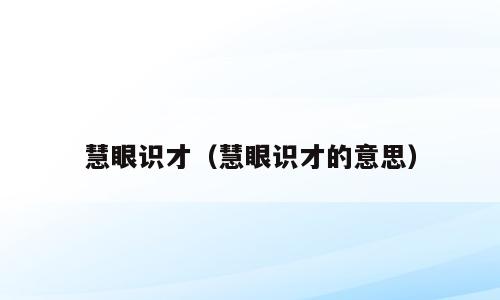 慧眼识才（慧眼识才的意思）