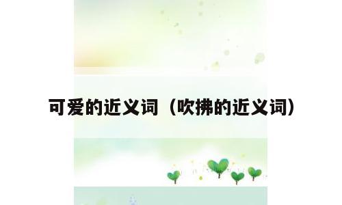 可爱的近义词（吹拂的近义词）