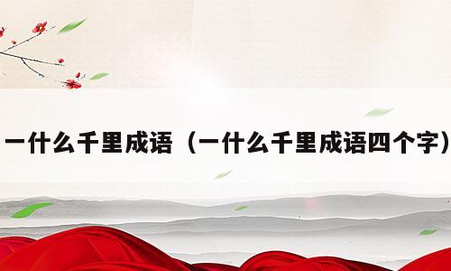 一什么千里成语（一什么千里成语四个字）