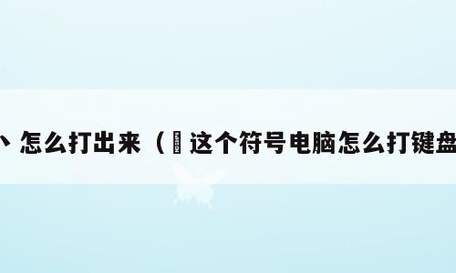 丶怎么打出来（ヽ这个符号电脑怎么打键盘）