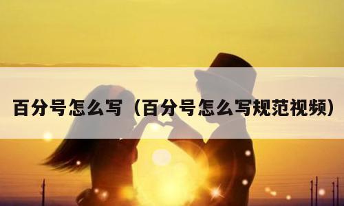 百分号怎么写（百分号怎么写规范视频）