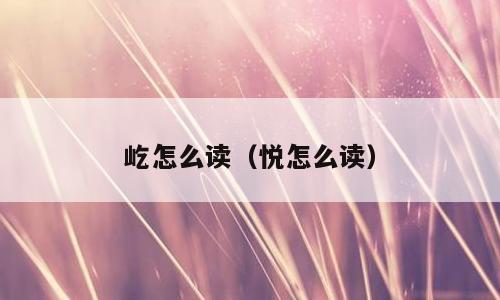 屹怎么读（悦怎么读）