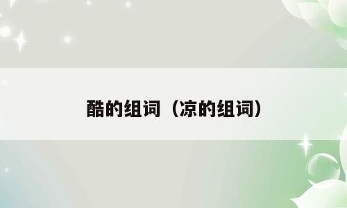 酷的组词（凉的组词）