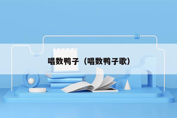 唱数鸭子（唱数鸭子歌）