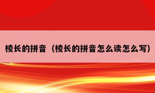 棱长的拼音（棱长的拼音怎么读怎么写）