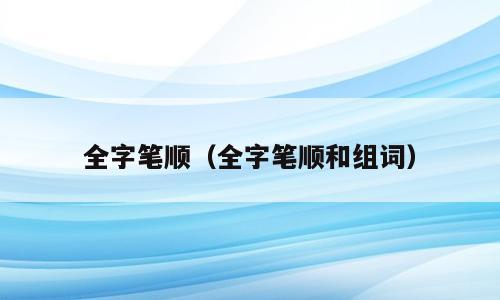 全字笔顺（全字笔顺和组词）
