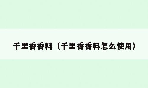 千里香香料（千里香香料怎么使用）