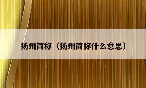 扬州简称（扬州简称什么意思）