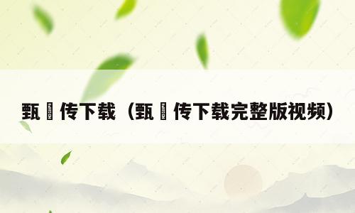 甄嬛传下载（甄嬛传下载完整版视频）