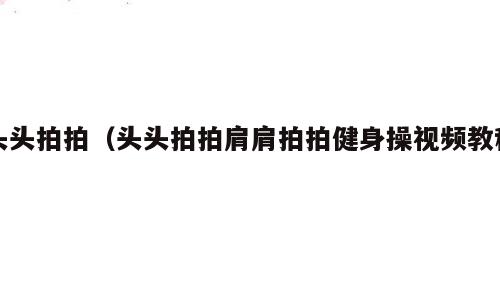 头头拍拍（头头拍拍肩肩拍拍健身操视频教程）