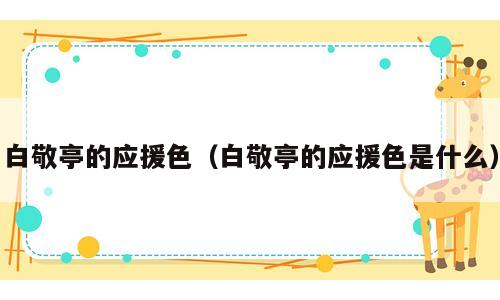 白敬亭的应援色（白敬亭的应援色是什么）