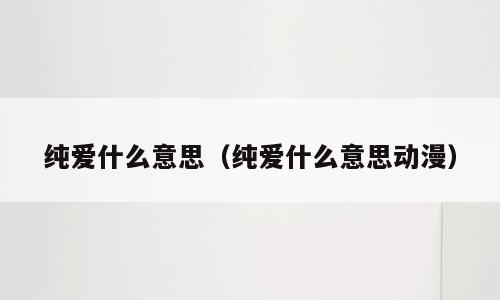 纯爱什么意思（纯爱什么意思动漫）