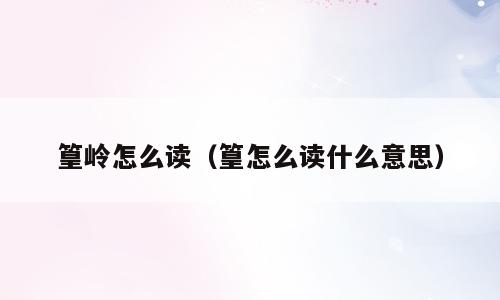 篁岭怎么读（篁怎么读什么意思）