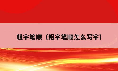 粗字笔顺（粗字笔顺怎么写字）
