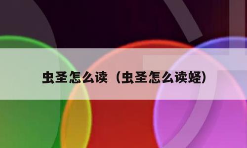 虫圣怎么读（虫圣怎么读蛏）