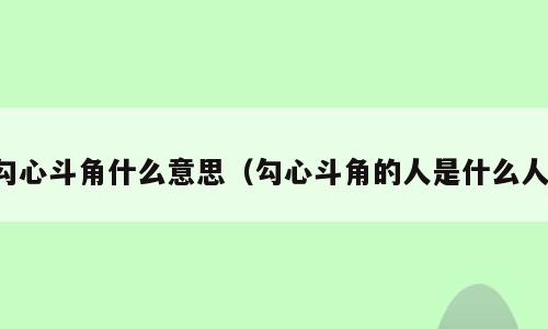 勾心斗角什么意思（勾心斗角的人是什么人）