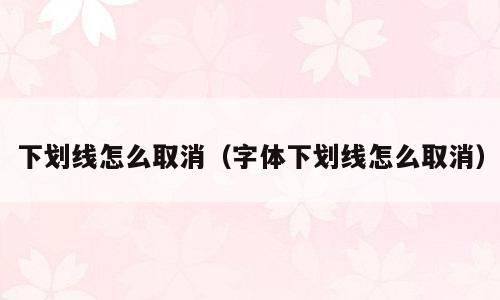 下划线怎么取消（字体下划线怎么取消）