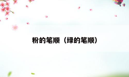 粉的笔顺（绿的笔顺）