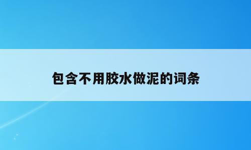 包含不用胶水做泥的词条