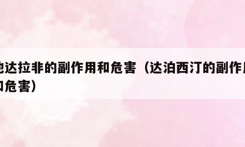 他达拉非的副作用和危害（达泊西汀的副作用和危害）