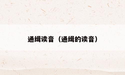 通缉读音（通缉的读音）