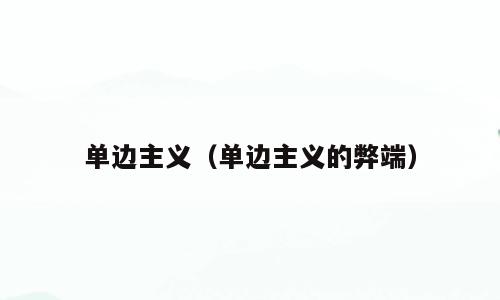 单边主义（单边主义的弊端）
