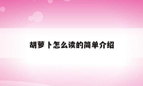 胡萝卜怎么读的简单介绍