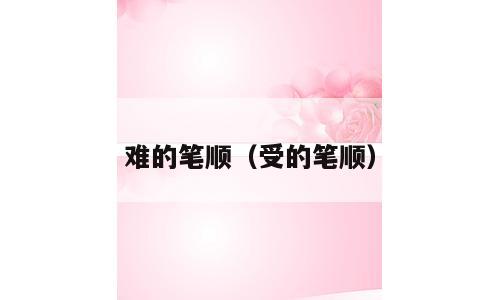 难的笔顺（受的笔顺）