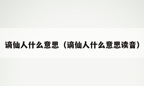 谪仙人什么意思（谪仙人什么意思读音）