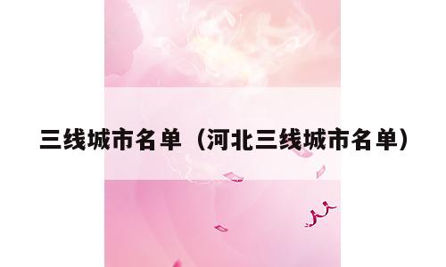 三线城市名单（河北三线城市名单）