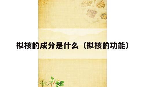 拟核的成分是什么（拟核的功能）