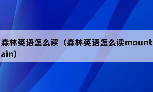 森林英语怎么读（森林英语怎么读mountain）