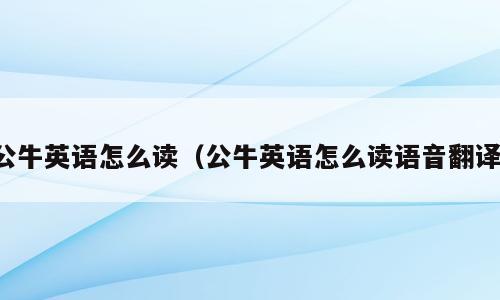 公牛英语怎么读（公牛英语怎么读语音翻译）