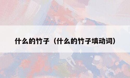 什么的竹子（什么的竹子填动词）