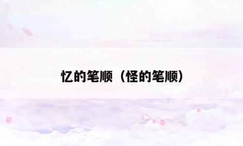 忆的笔顺（怪的笔顺）