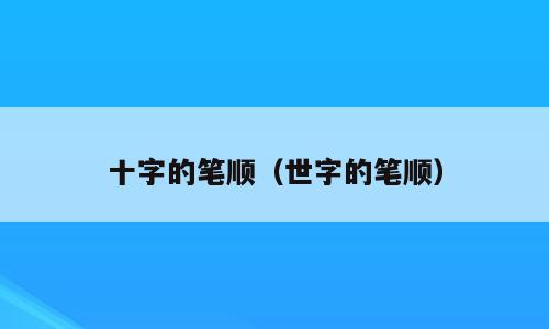 十字的笔顺（世字的笔顺）