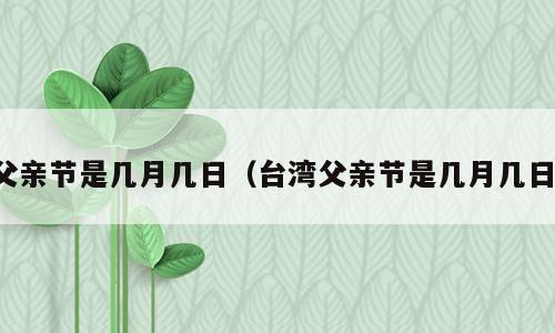 父亲节是几月几日（台湾父亲节是几月几日）