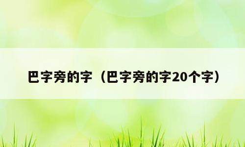 巴字旁的字（巴字旁的字20个字）