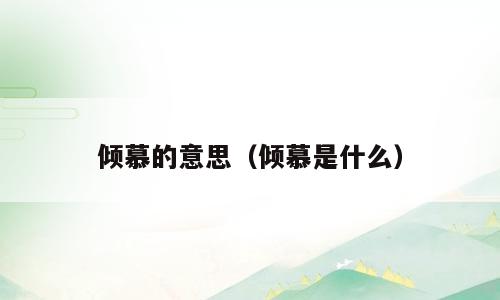 倾慕的意思（倾慕是什么）