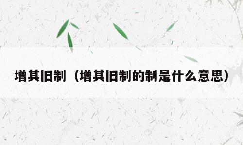 增其旧制（增其旧制的制是什么意思）